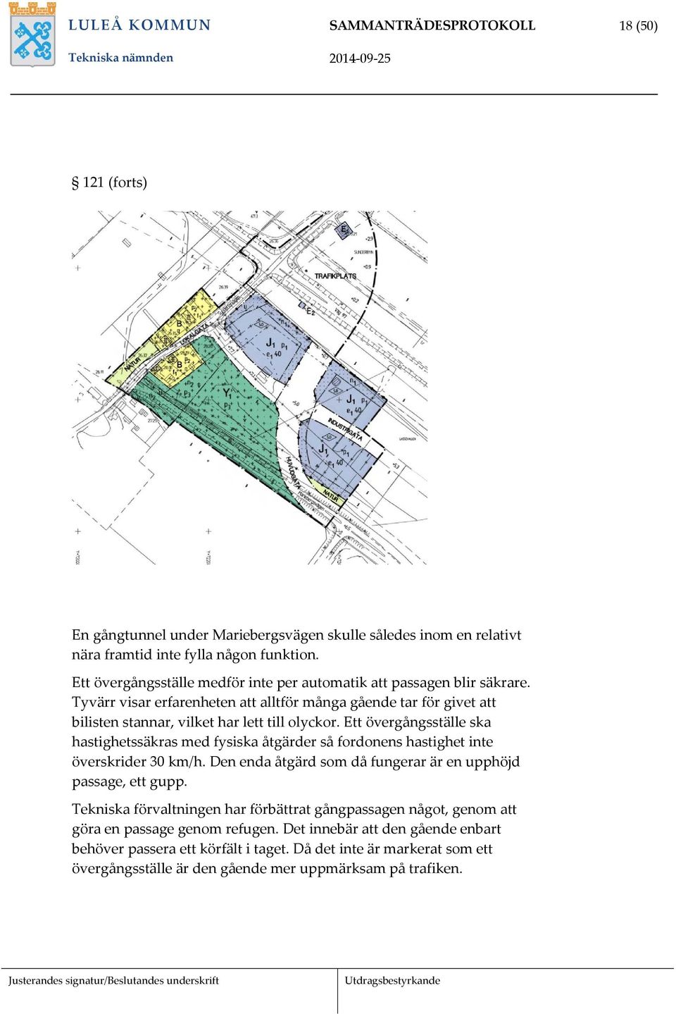 Ett övergångsställe ska hastighetssäkras med fysiska åtgärder så fordonens hastighet inte överskrider 30 km/h. Den enda åtgärd som då fungerar är en upphöjd passage, ett gupp.