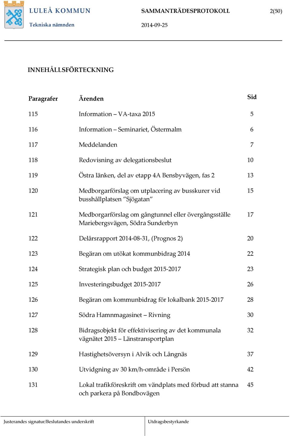 övergångsställe Mariebergsvägen, Södra Sunderbyn 15 17 122 Delårsrapport 2014 08 31, (Prognos 2) 20 123 Begäran om utökat kommunbidrag 2014 22 124 Strategisk plan och budget 2015 2017 23 125