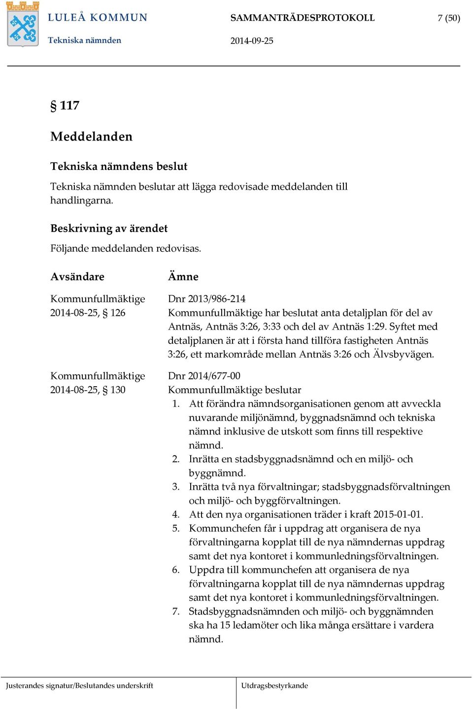 Avsändare Kommunfullmäktige 2014 08 25, 126 Kommunfullmäktige 2014 08 25, 130 Ämne Dnr 2013/986 214 Kommunfullmäktige har beslutat anta detaljplan för del av Antnäs, Antnäs 3:26, 3:33 och del av