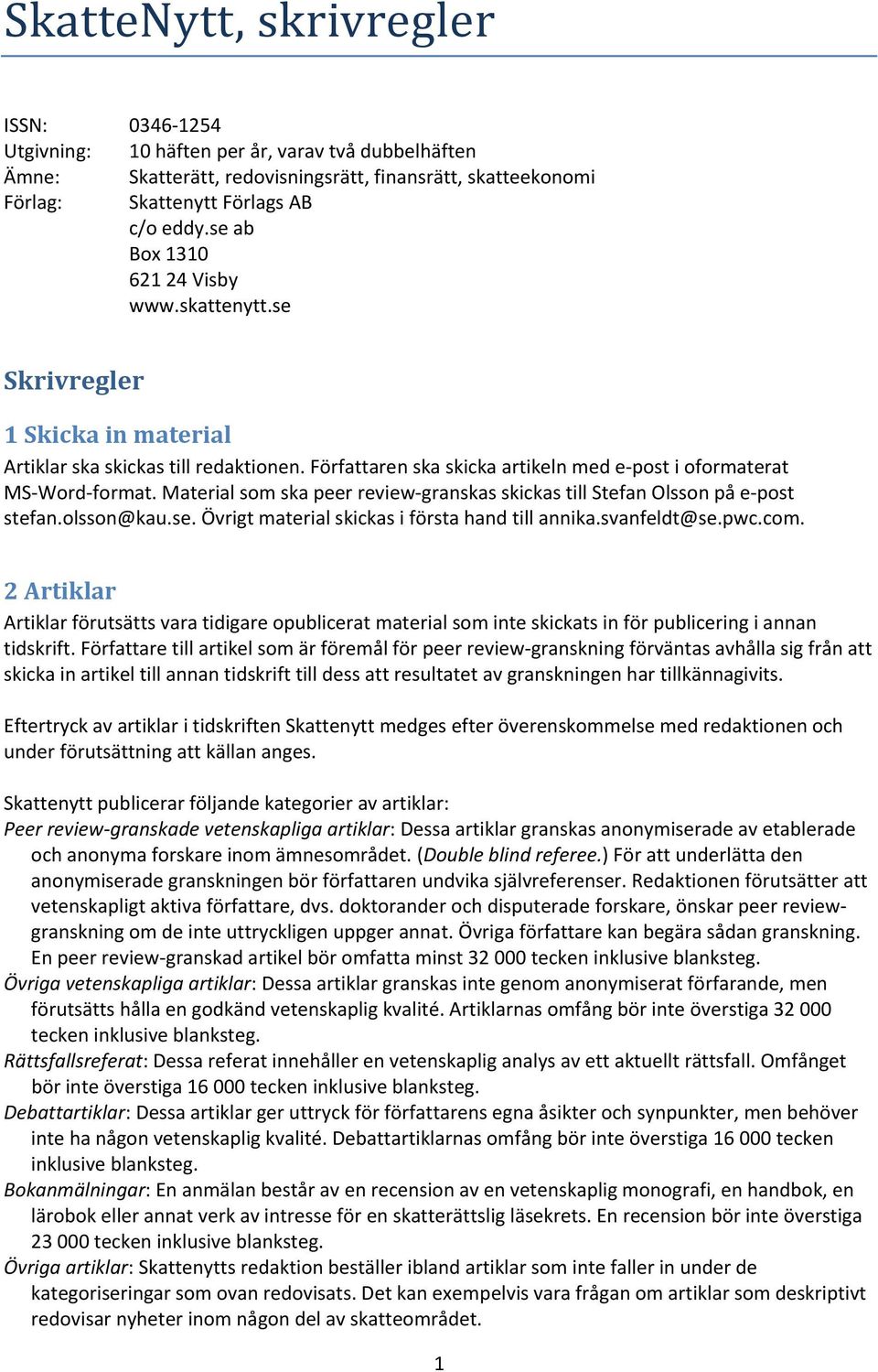 Material som ska peer review-granskas skickas till Stefan Olsson på e-post stefan.olsson@kau.se. Övrigt material skickas i första hand till annika.svanfeldt@se.pwc.com.