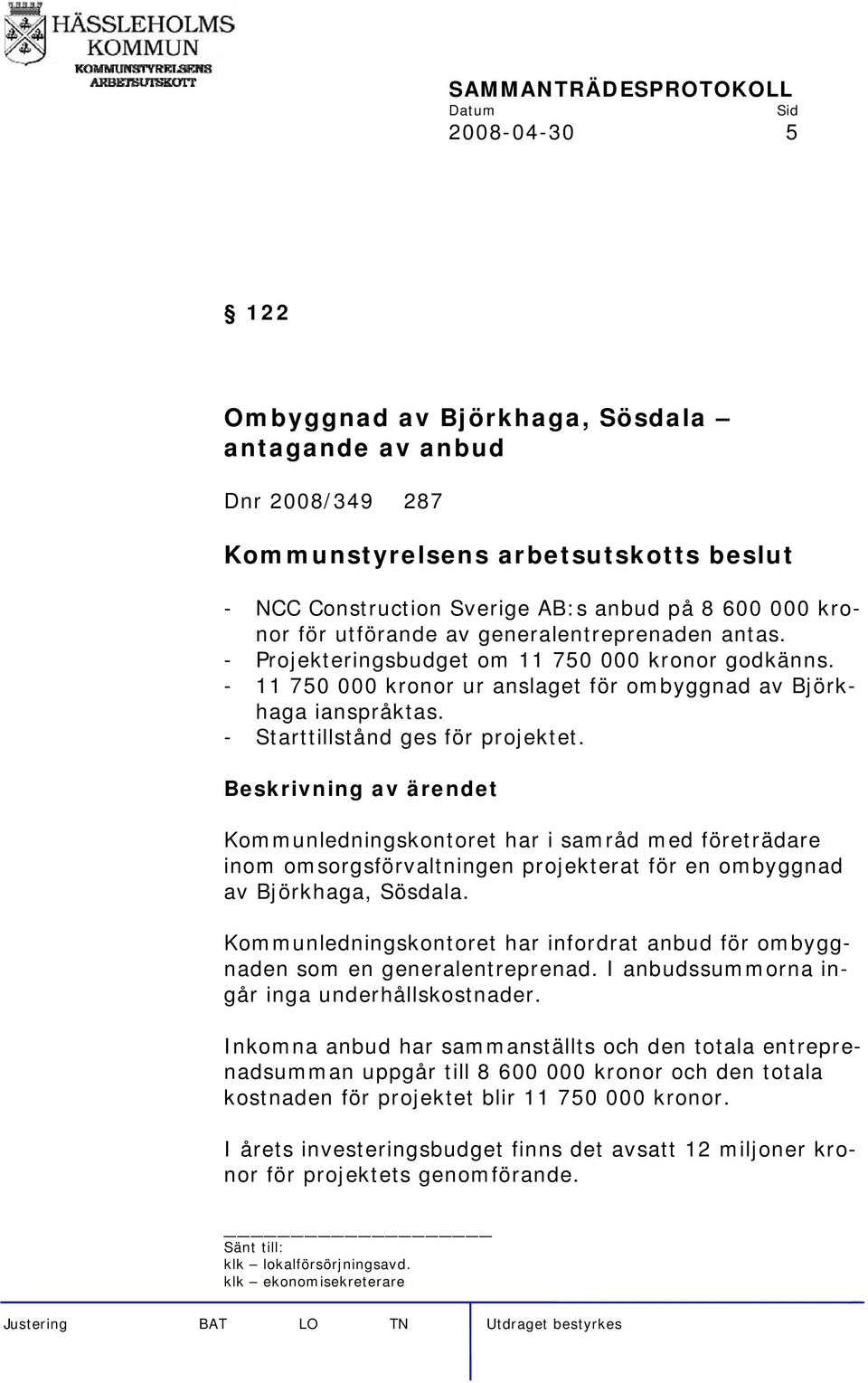 Kommunledningskontoret har i samråd med företrädare inom omsorgsförvaltningen projekterat för en ombyggnad av Björkhaga, Sösdala.