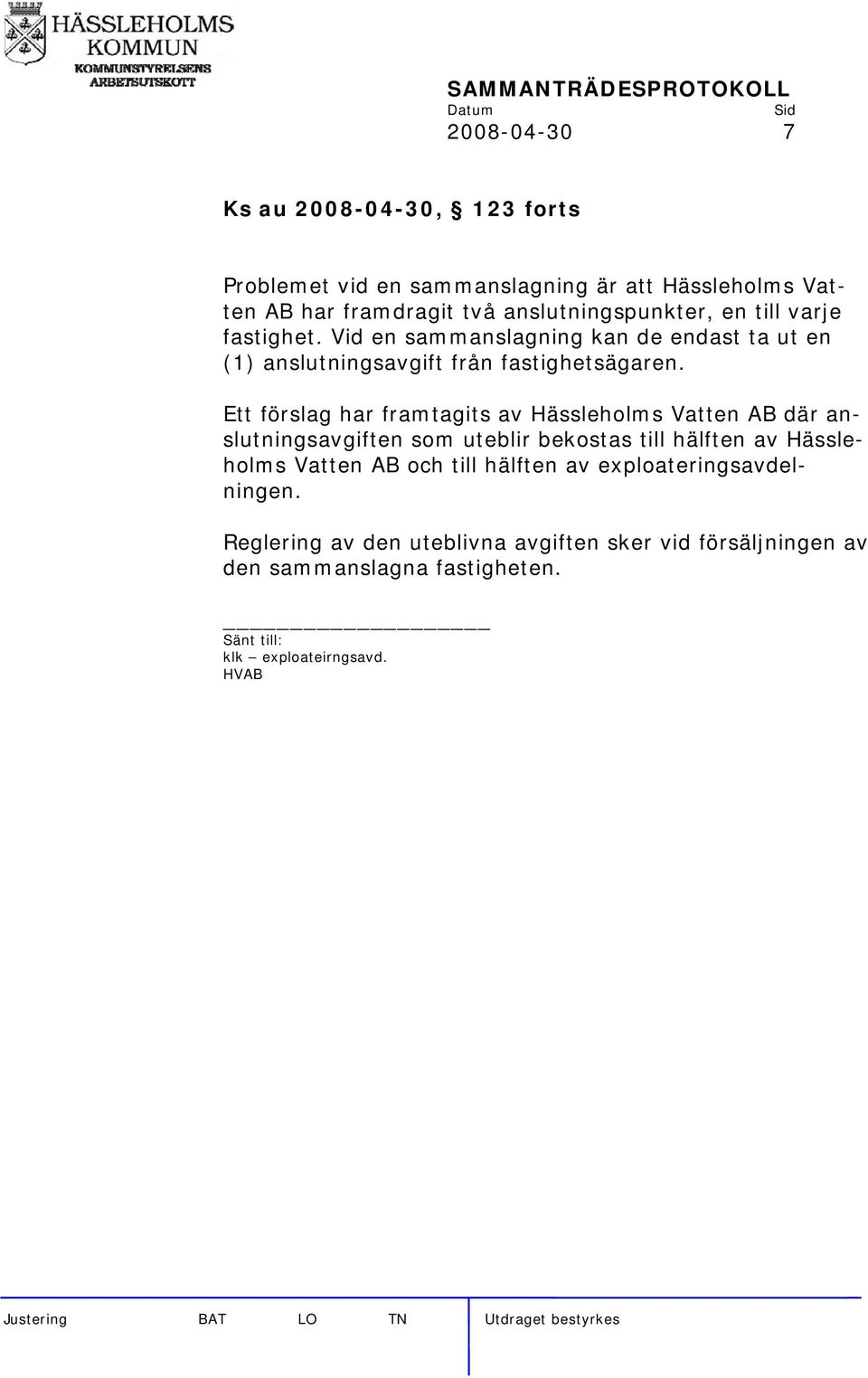 Ett förslag har framtagits av Hässleholms Vatten AB där anslutningsavgiften som uteblir bekostas till hälften av Hässleholms Vatten AB och
