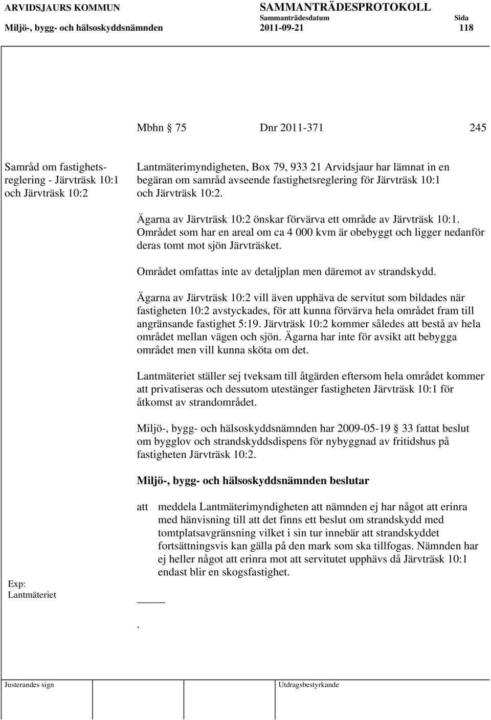 Området som har en areal om ca 4 000 kvm är obebyggt och ligger nedanför deras tomt mot sjön Järvträsket. Området omfattas inte av detaljplan men däremot av strandskydd.