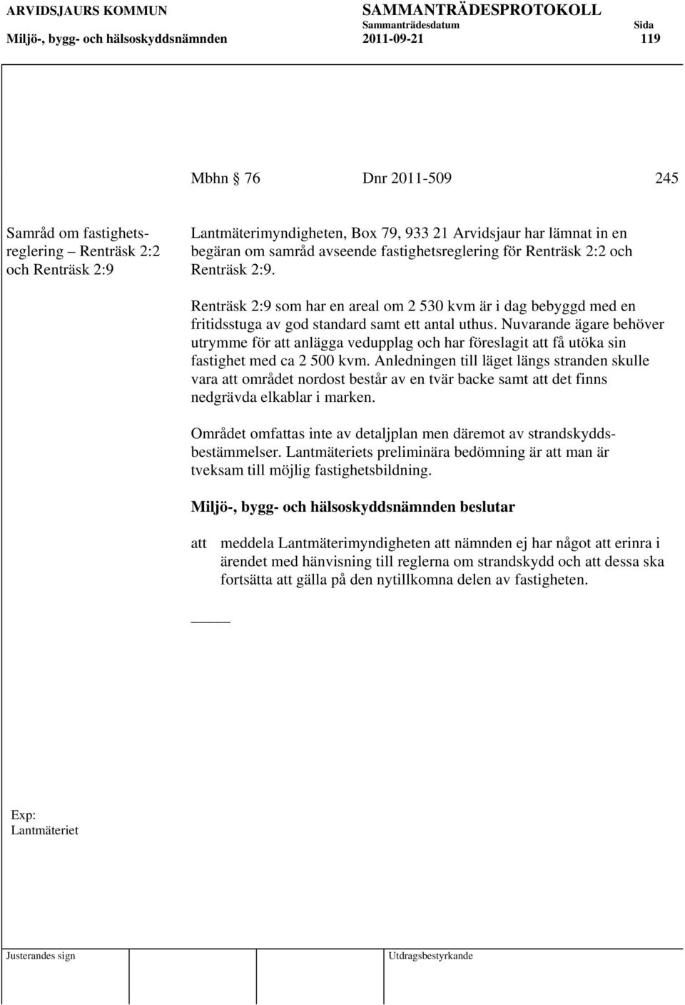 Renträsk 2:9 som har en areal om 2 530 kvm är i dag bebyggd med en fritidsstuga av god standard samt ett antal uthus.