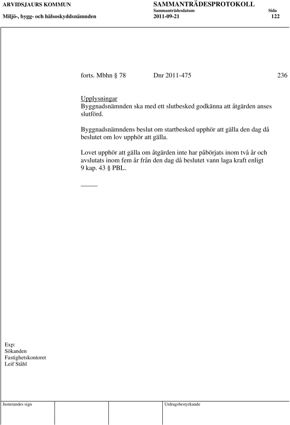 Byggnadsnämndens beslut om startbesked upphör att gälla den dag då beslutet om lov upphör att gälla.