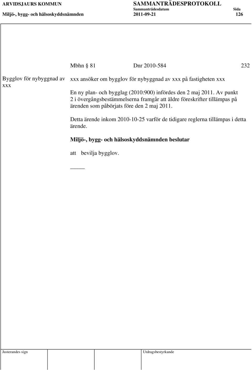 Av punkt 2 i övergångsbestämmelserna framgår att äldre föreskrifter tillämpas på ärenden som påbörjats före den 2 maj 2011.