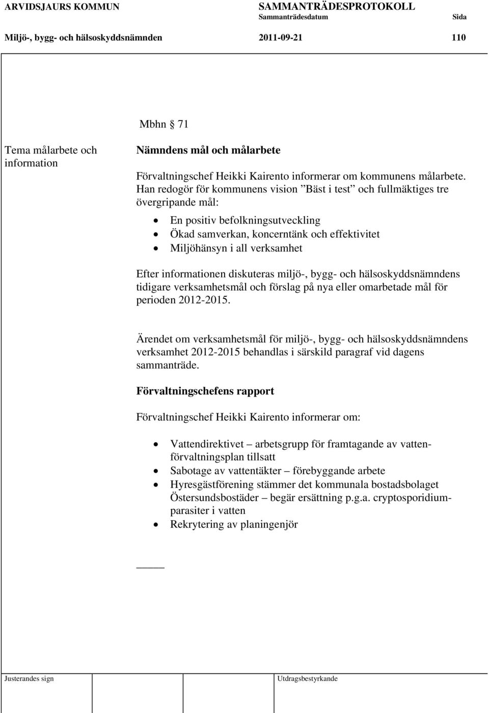 informationen diskuteras miljö-, bygg- och hälsoskyddsnämndens tidigare verksamhetsmål och förslag på nya eller omarbetade mål för perioden 2012-2015.