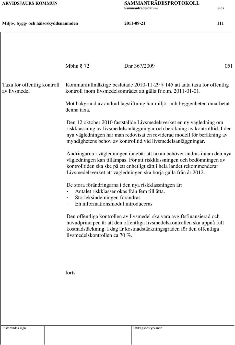 Den 12 oktober 2010 fastställde Livsmedelsverket en ny vägledning om riskklassning av livsmedelsanläggningar och beräkning av kontrolltid.