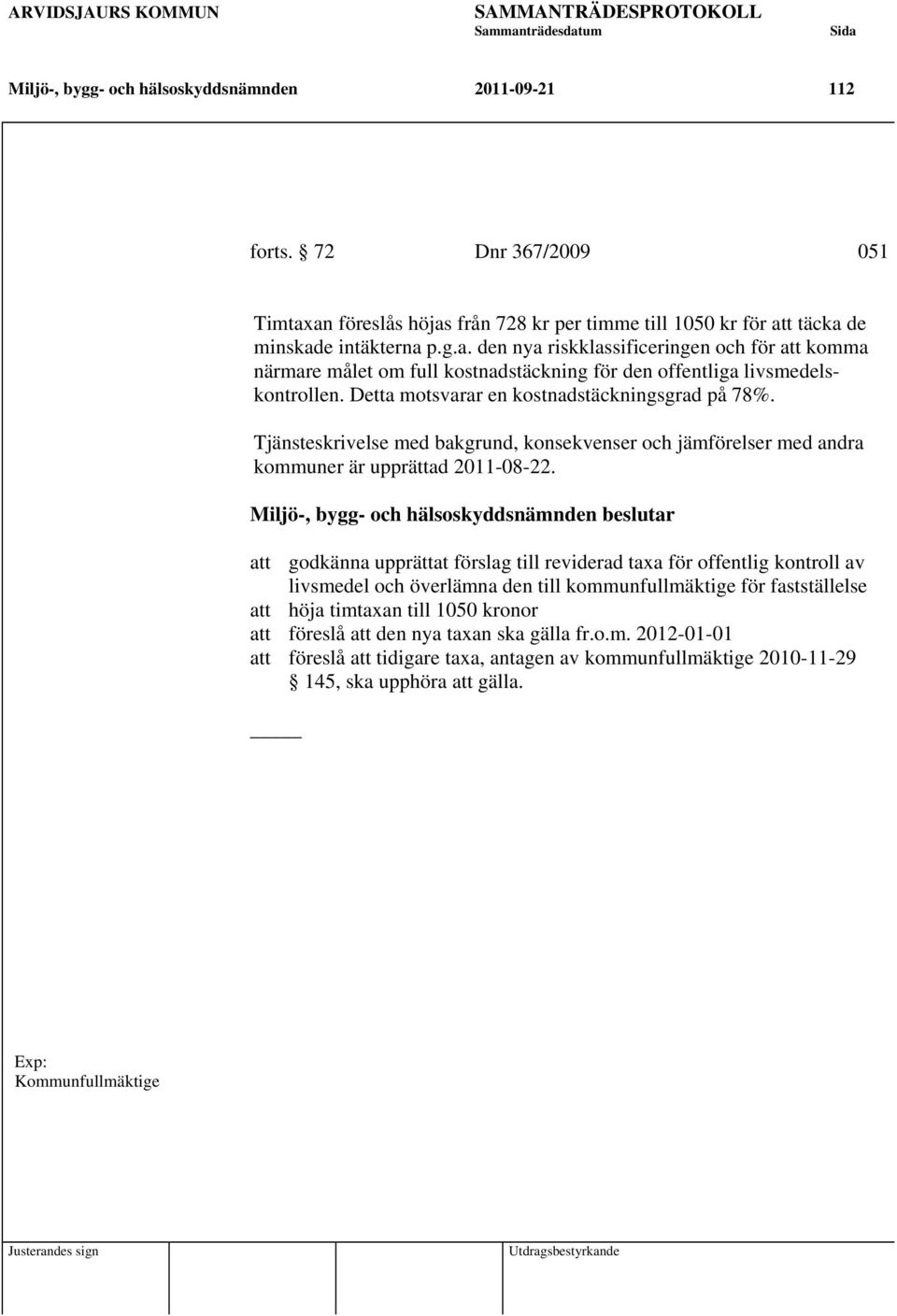 Detta motsvarar en kostnadstäckningsgrad på 78%. Tjänsteskrivelse med bakgrund, konsekvenser och jämförelser med andra kommuner är upprättad 2011-08-22.