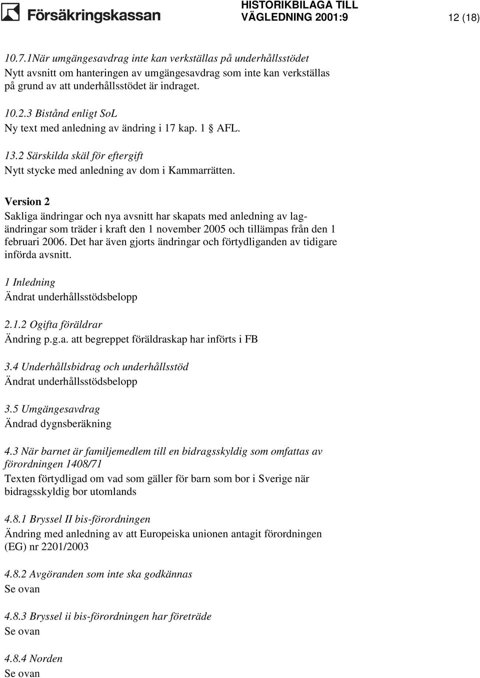 3 Bistånd enligt SoL Ny text med anledning av ändring i 17 kap. 1 AFL. 13.2 Särskilda skäl för eftergift Nytt stycke med anledning av dom i Kammarrätten.