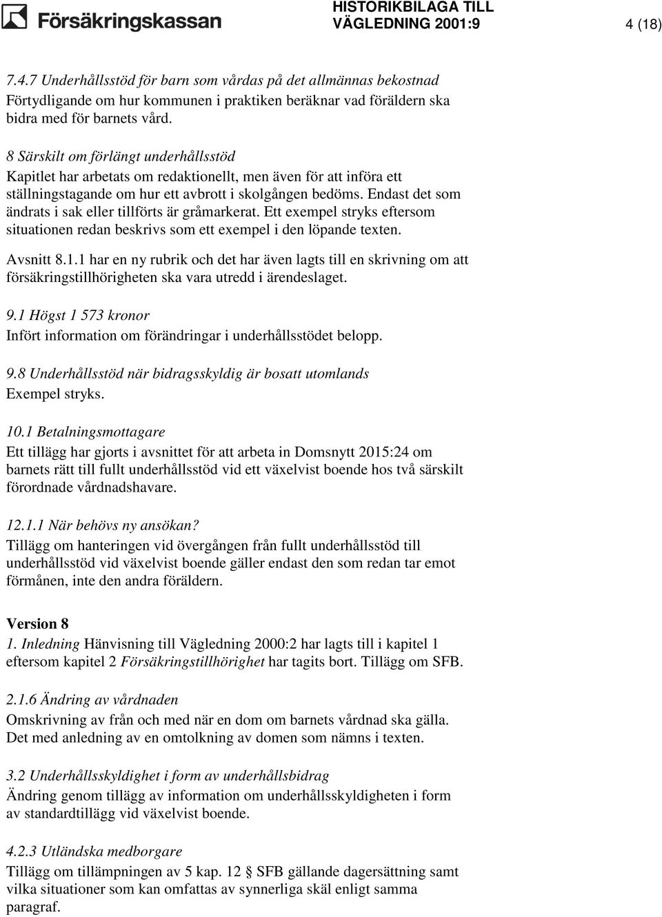 Endast det som ändrats i sak eller tillförts är gråmarkerat. Ett exempel stryks eftersom situationen redan beskrivs som ett exempel i den löpande texten. Avsnitt 8.1.