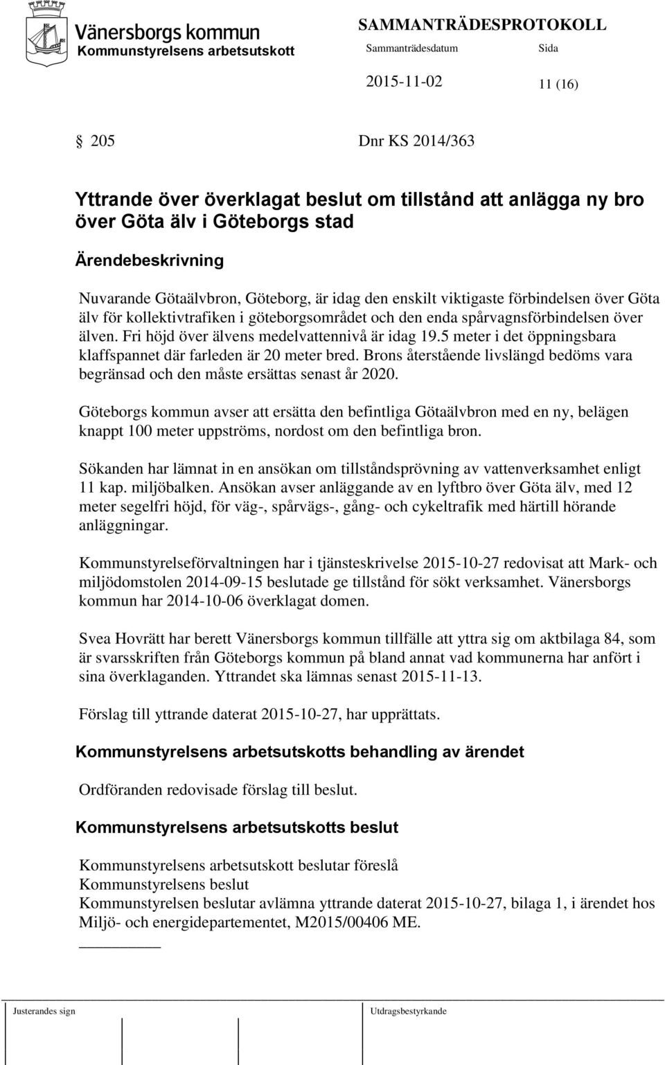 5 meter i det öppningsbara klaffspannet där farleden är 20 meter bred. Brons återstående livslängd bedöms vara begränsad och den måste ersättas senast år 2020.