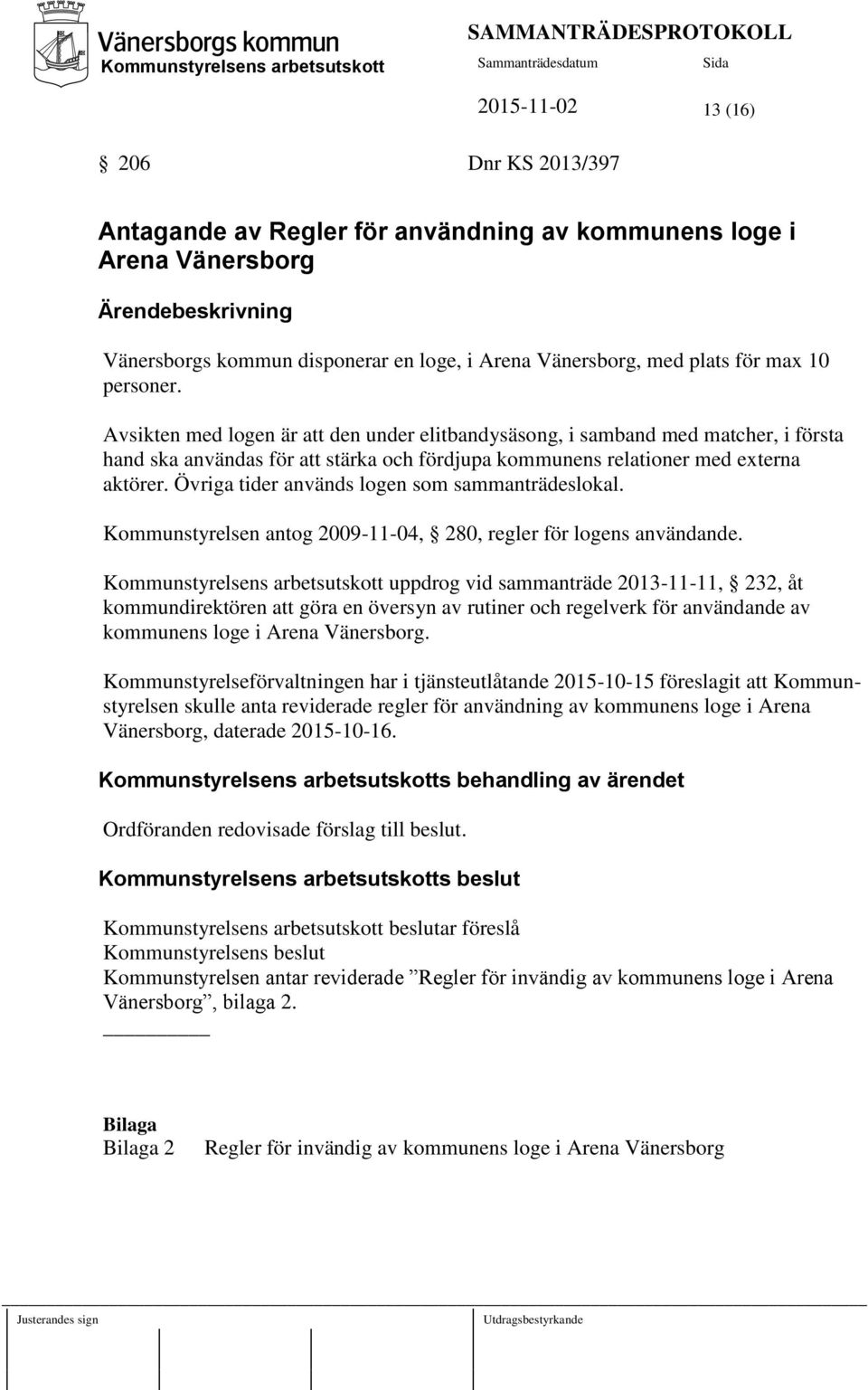 Övriga tider används logen som sammanträdeslokal. Kommunstyrelsen antog 2009-11-04, 280, regler för logens användande.