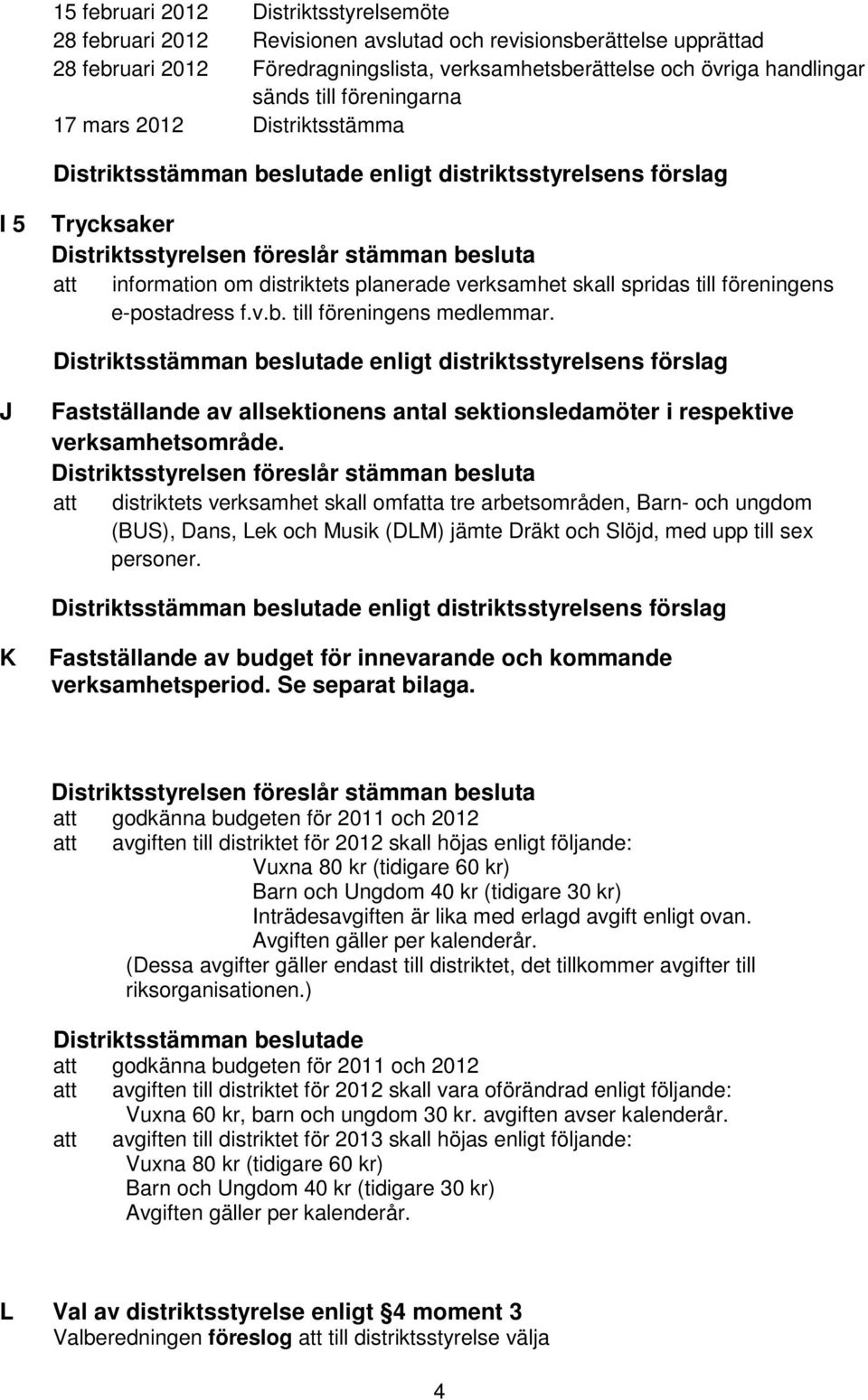 J Fastställande av allsektionens antal sektionsledamöter i respektive verksamhetsområde.