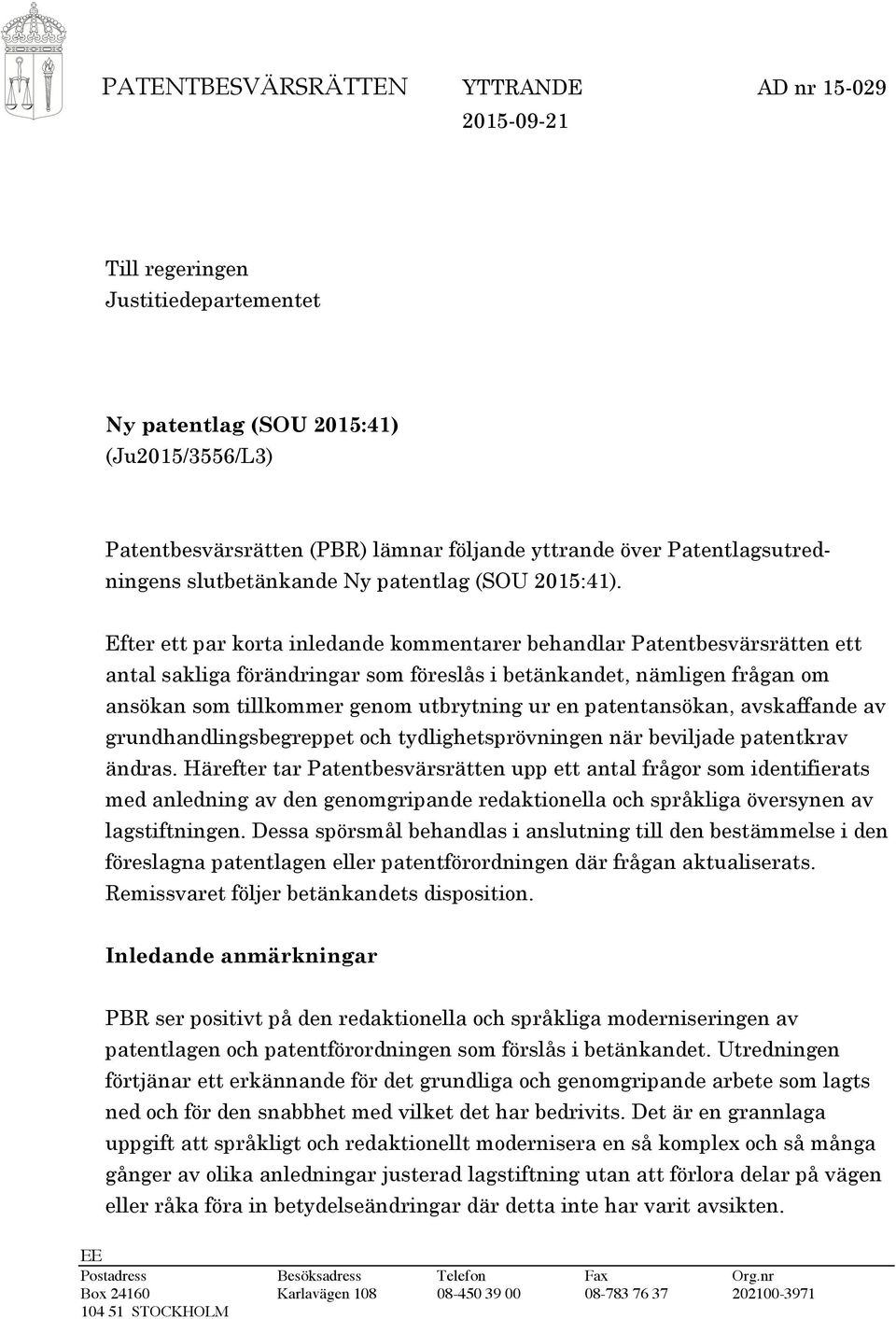 Efter ett par korta inledande kommentarer behandlar Patentbesvärsrätten ett antal sakliga förändringar som föreslås i betänkandet, nämligen frågan om ansökan som tillkommer genom utbrytning ur en