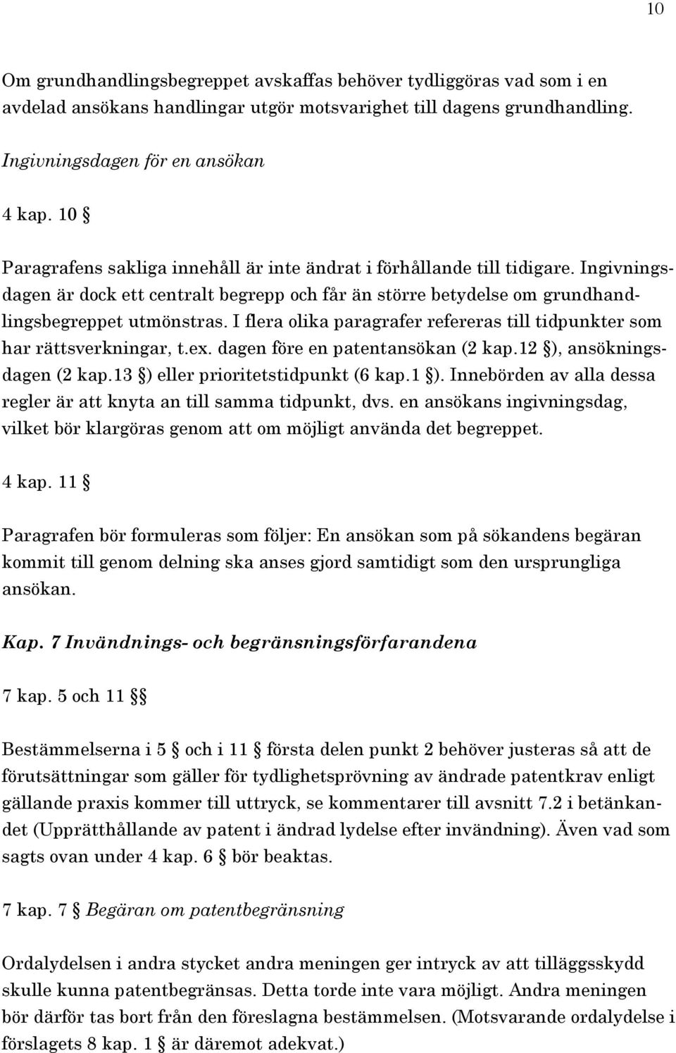 I flera olika paragrafer refereras till tidpunkter som har rättsverkningar, t.ex. dagen före en patentansökan (2 kap.12 ), ansökningsdagen (2 kap.13 ) eller prioritetstidpunkt (6 kap.1 ).