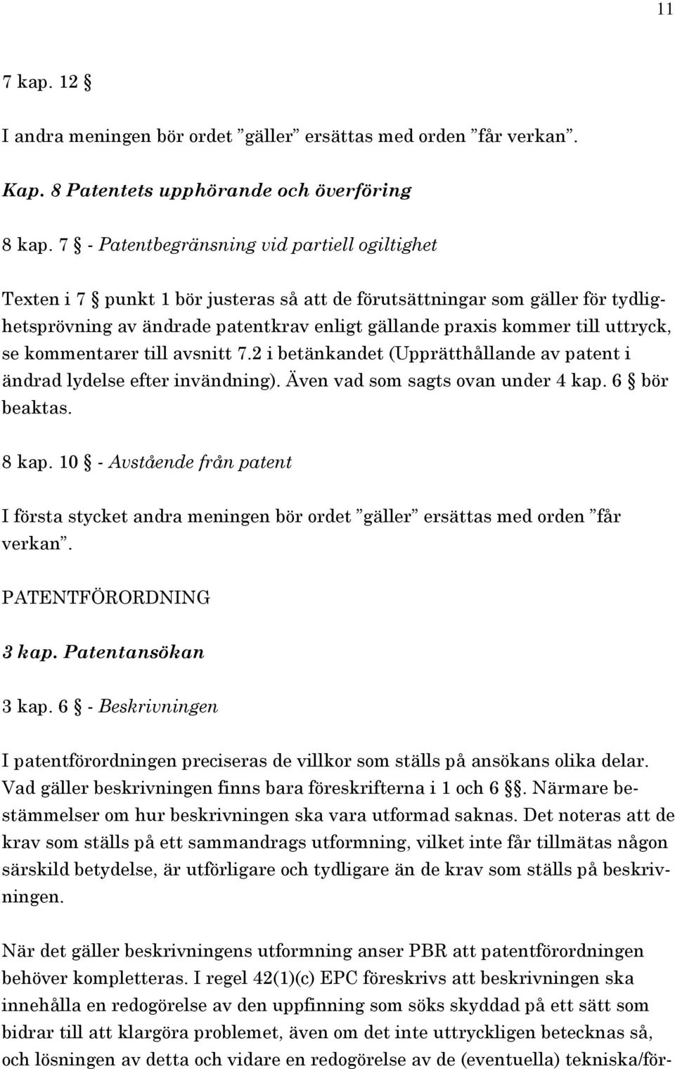 uttryck, se kommentarer till avsnitt 7.2 i betänkandet (Upprätthållande av patent i ändrad lydelse efter invändning). Även vad som sagts ovan under 4 kap. 6 bör beaktas. 8 kap.