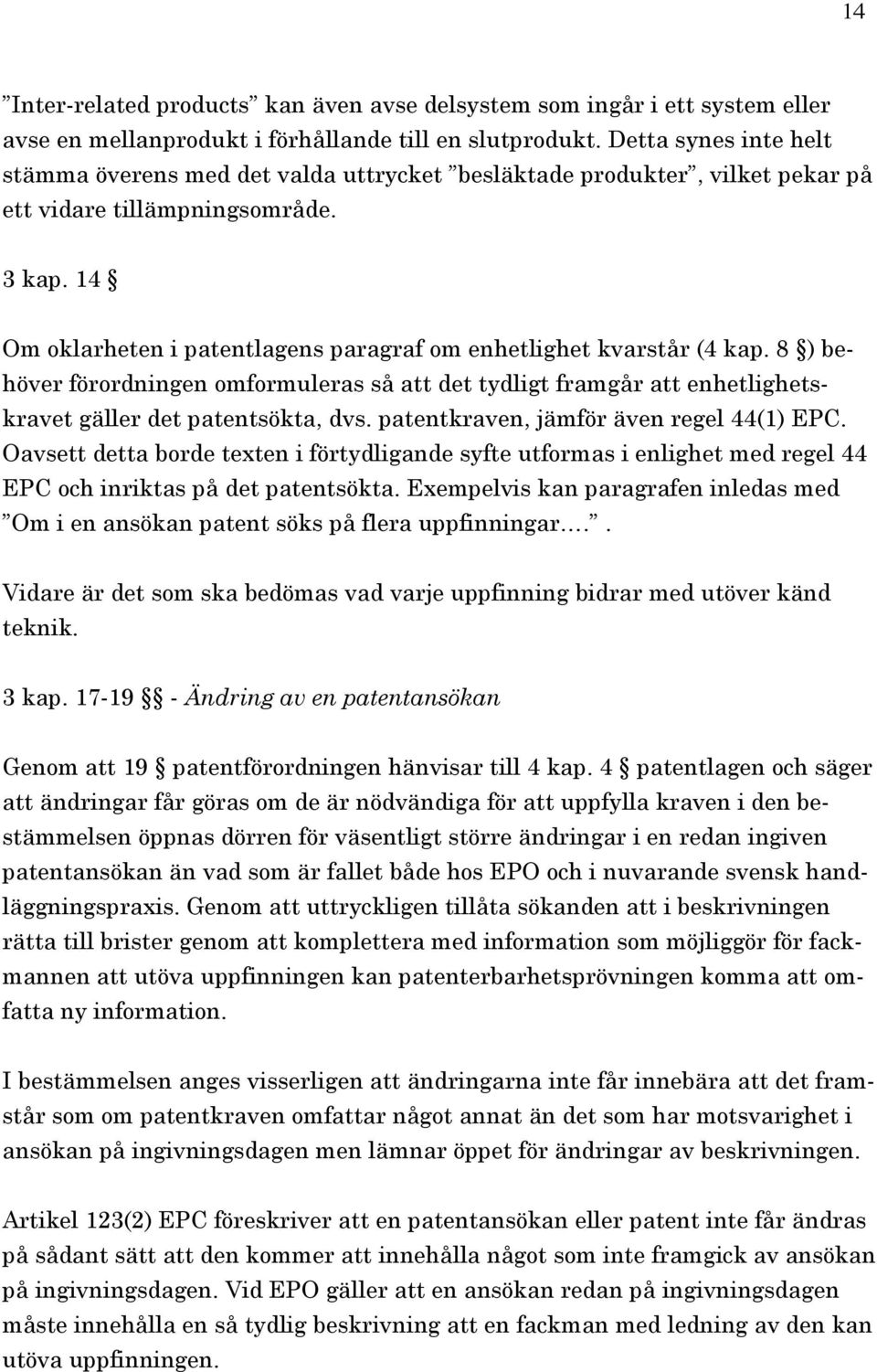 14 Om oklarheten i patentlagens paragraf om enhetlighet kvarstår (4 kap. 8 ) behöver förordningen omformuleras så att det tydligt framgår att enhetlighetskravet gäller det patentsökta, dvs.