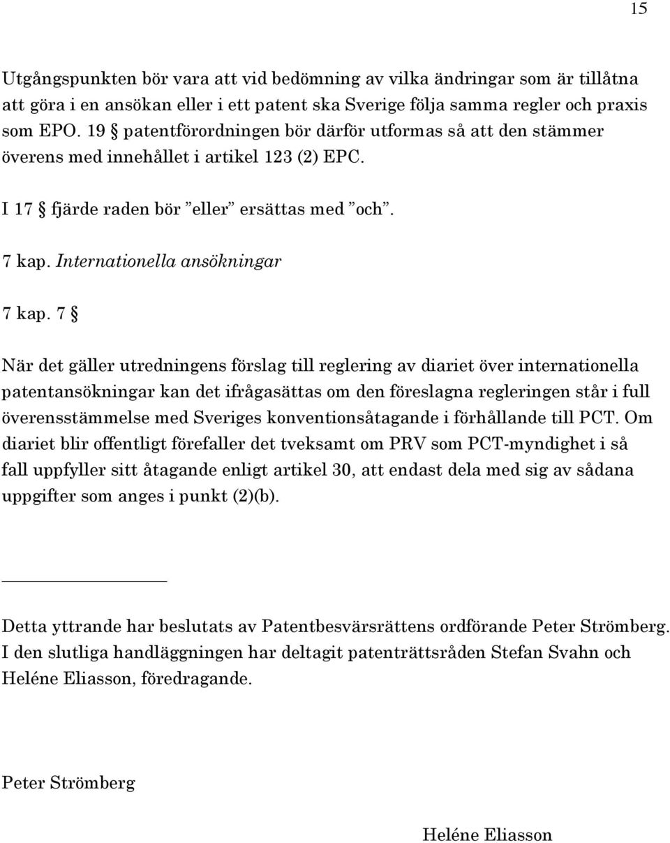 7 När det gäller utredningens förslag till reglering av diariet över internationella patentansökningar kan det ifrågasättas om den föreslagna regleringen står i full överensstämmelse med Sveriges