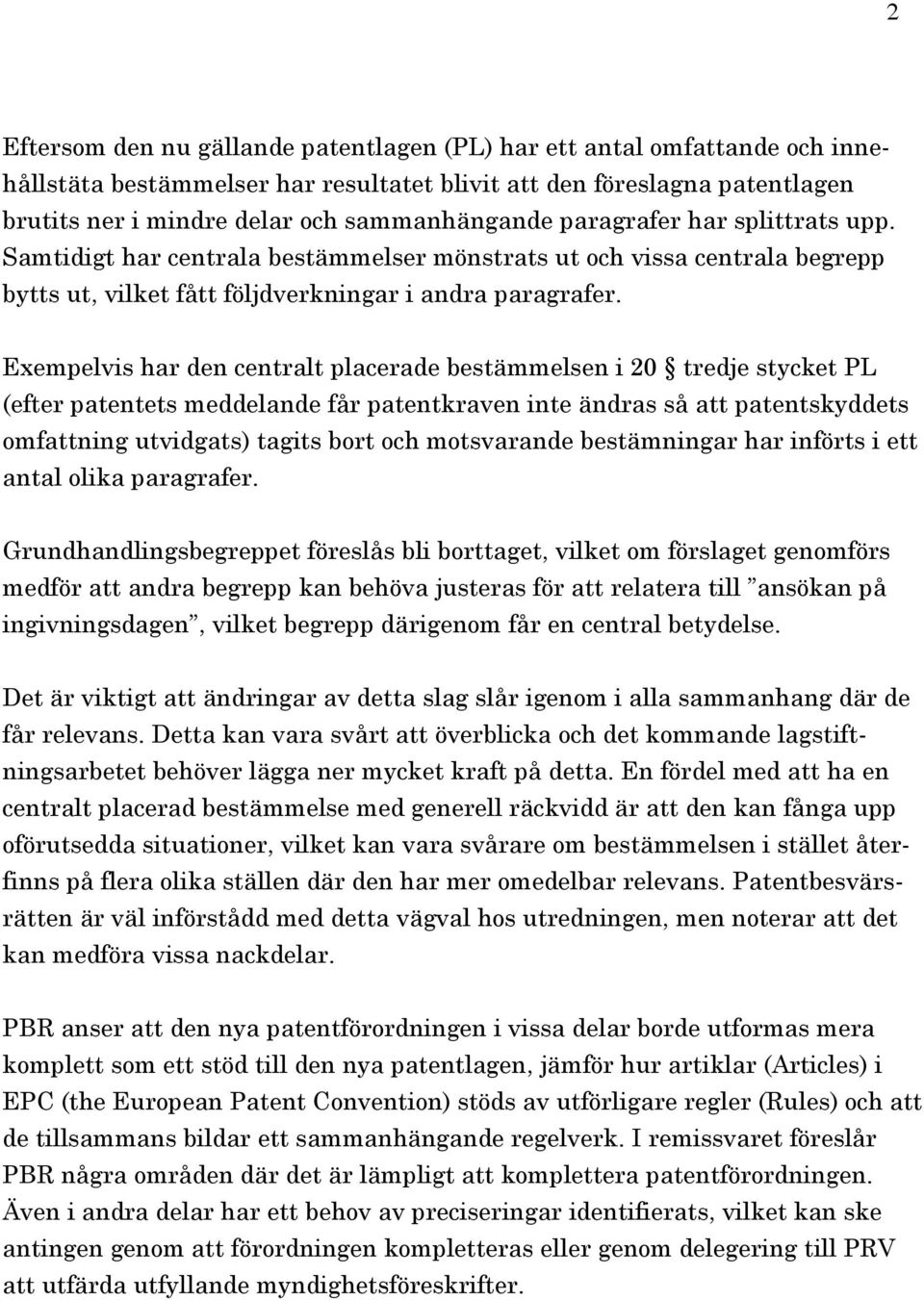 Exempelvis har den centralt placerade bestämmelsen i 20 tredje stycket PL (efter patentets meddelande får patentkraven inte ändras så att patentskyddets omfattning utvidgats) tagits bort och