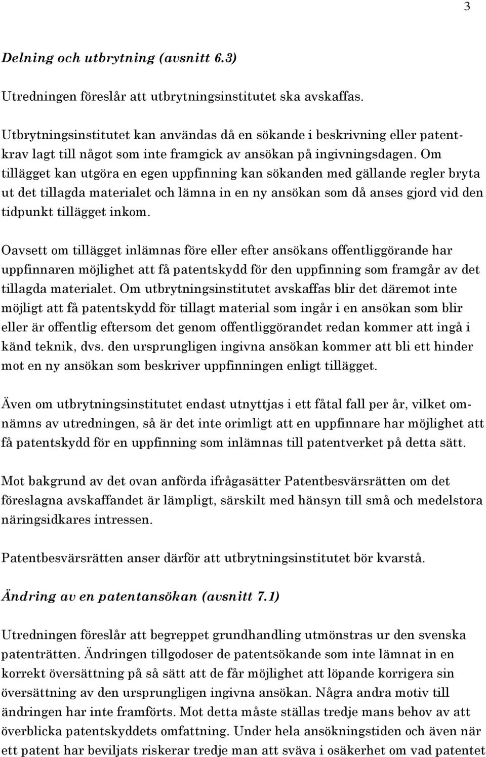 Om tillägget kan utgöra en egen uppfinning kan sökanden med gällande regler bryta ut det tillagda materialet och lämna in en ny ansökan som då anses gjord vid den tidpunkt tillägget inkom.