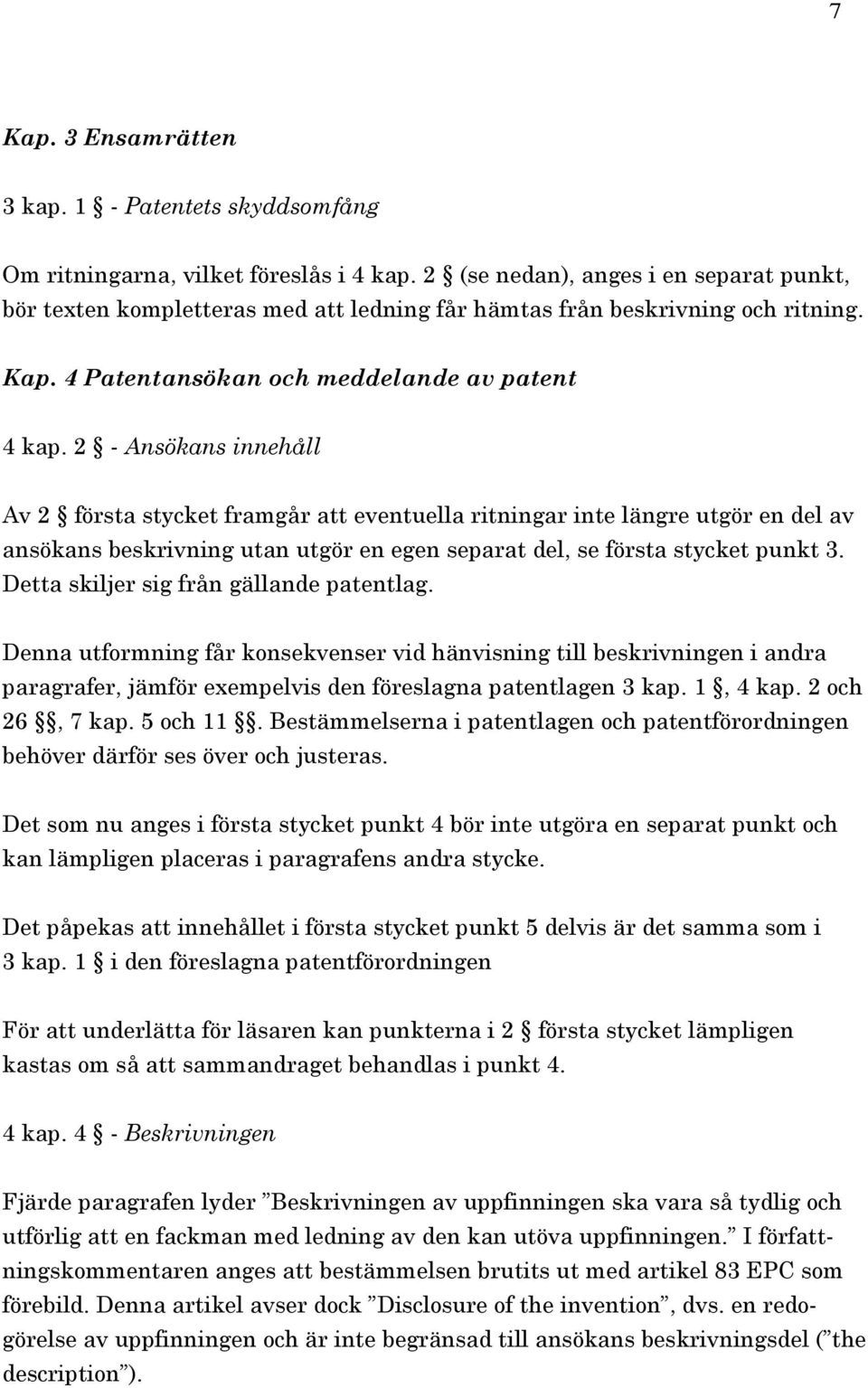 2 - Ansökans innehåll Av 2 första stycket framgår att eventuella ritningar inte längre utgör en del av ansökans beskrivning utan utgör en egen separat del, se första stycket punkt 3.