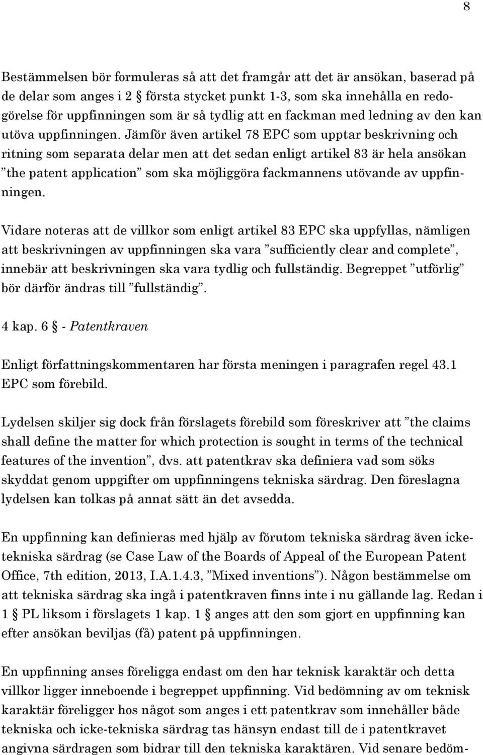 Jämför även artikel 78 EPC som upptar beskrivning och ritning som separata delar men att det sedan enligt artikel 83 är hela ansökan the patent application som ska möjliggöra fackmannens utövande av