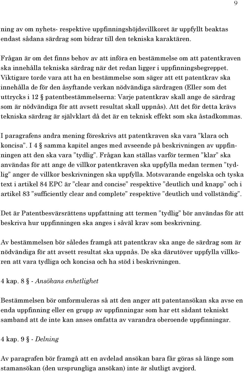 Viktigare torde vara att ha en bestämmelse som säger att ett patentkrav ska innehålla de för den åsyftande verkan nödvändiga särdragen (Eller som det uttrycks i 12 patentbestämmelserna: Varje