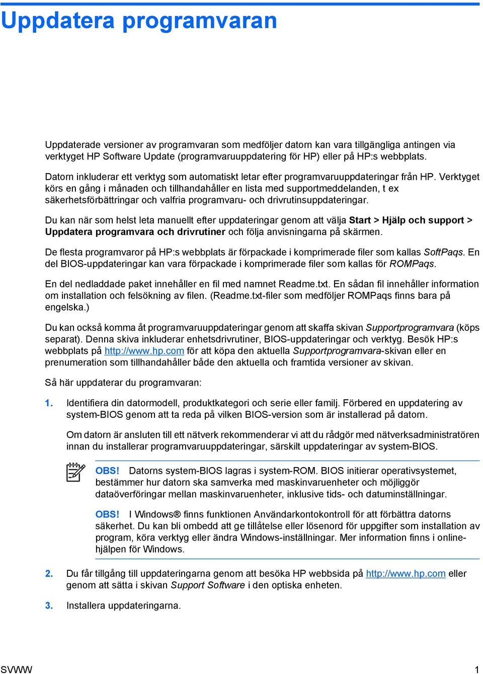 Verktyget körs en gång i månaden och tillhandahåller en lista med supportmeddelanden, t ex säkerhetsförbättringar och valfria programvaru- och drivrutinsuppdateringar.