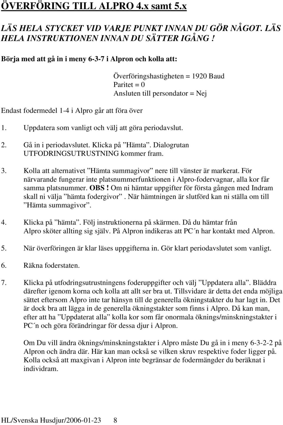 Uppdatera som vanligt och välj att göra periodavslut. 2. Gå in i periodavslutet. Klicka på Hämta. Dialogrutan UTFODRINGSUTRUSTNING kommer fram. 3.