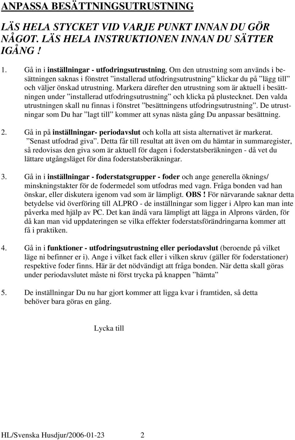 Markera därefter den utrustning som är aktuell i besättningen under installerad utfodringsutrustning och klicka på plustecknet.