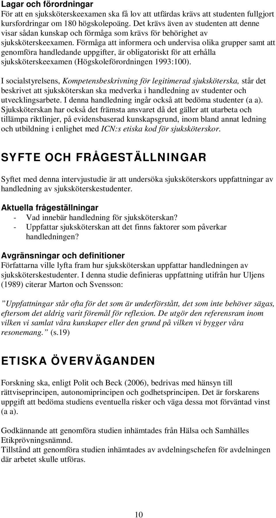 Förmåga att informera och undervisa olika grupper samt att genomföra handledande uppgifter, är obligatoriskt för att erhålla sjuksköterskeexamen (Högskoleförordningen 1993:100).