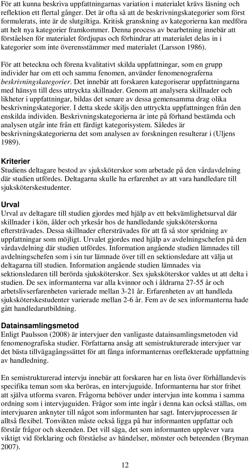 Denna process av bearbetning innebär att förståelsen för materialet fördjupas och förhindrar att materialet delas in i kategorier som inte överensstämmer med materialet (Larsson 1986).