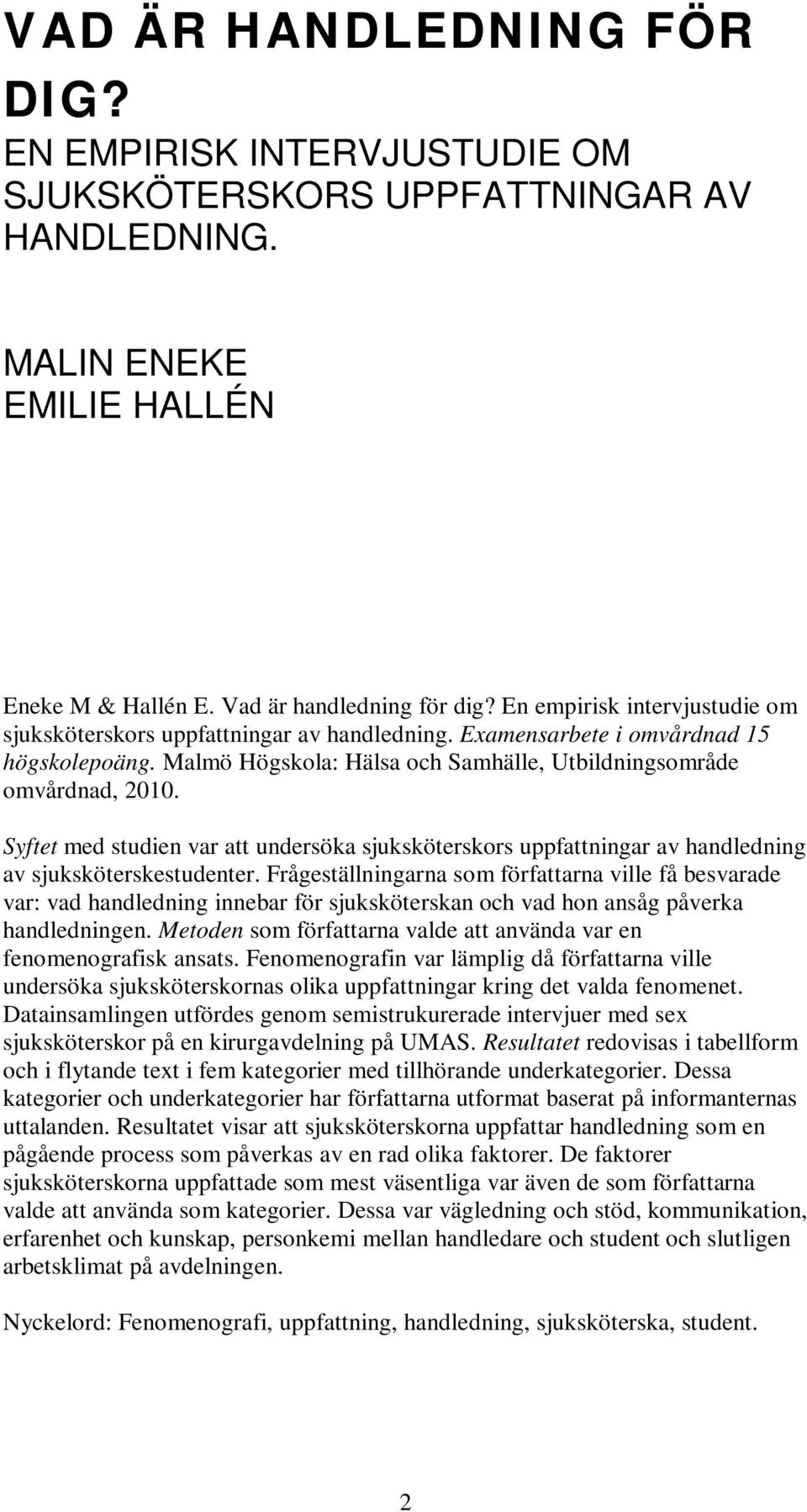 Syftet med studien var att undersöka sjuksköterskors uppfattningar av handledning av sjuksköterskestudenter.