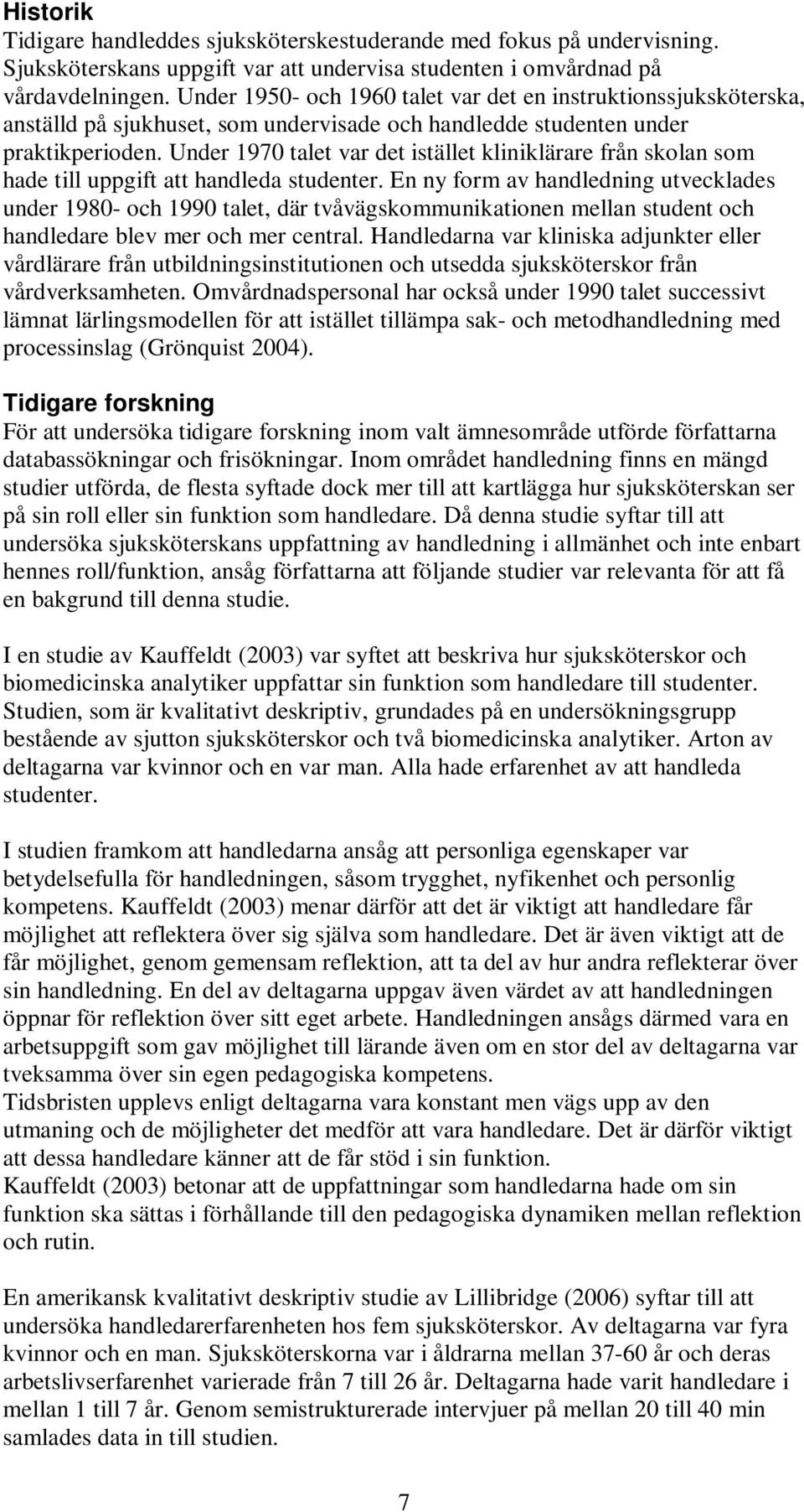 Under 1970 talet var det istället kliniklärare från skolan som hade till uppgift att handleda studenter.