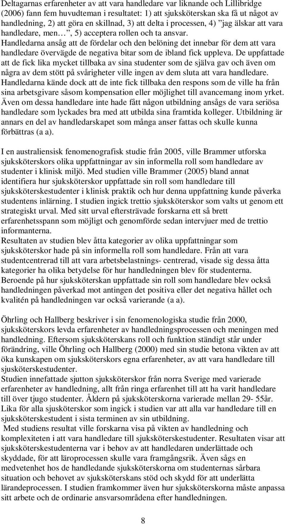 Handledarna ansåg att de fördelar och den belöning det innebar för dem att vara handledare övervägde de negativa bitar som de ibland fick uppleva.