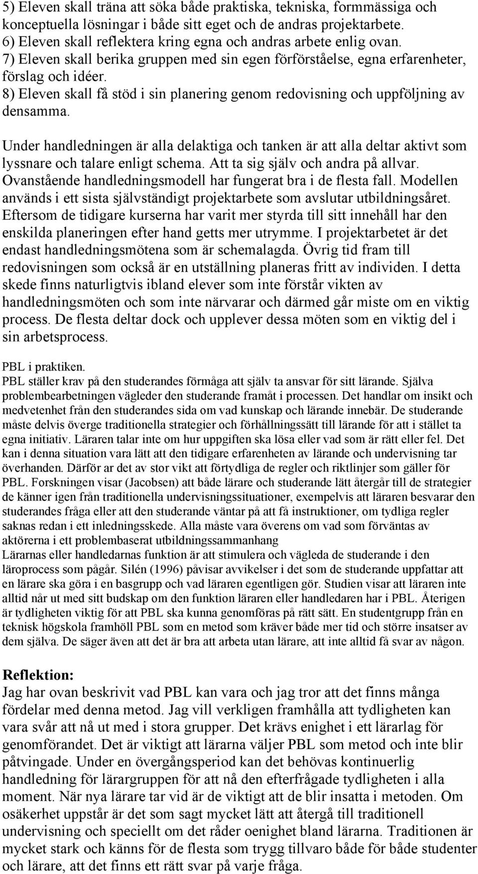 8) Eleven skall få stöd i sin planering genom redovisning och uppföljning av densamma. Under handledningen är alla delaktiga och tanken är att alla deltar aktivt som lyssnare och talare enligt schema.