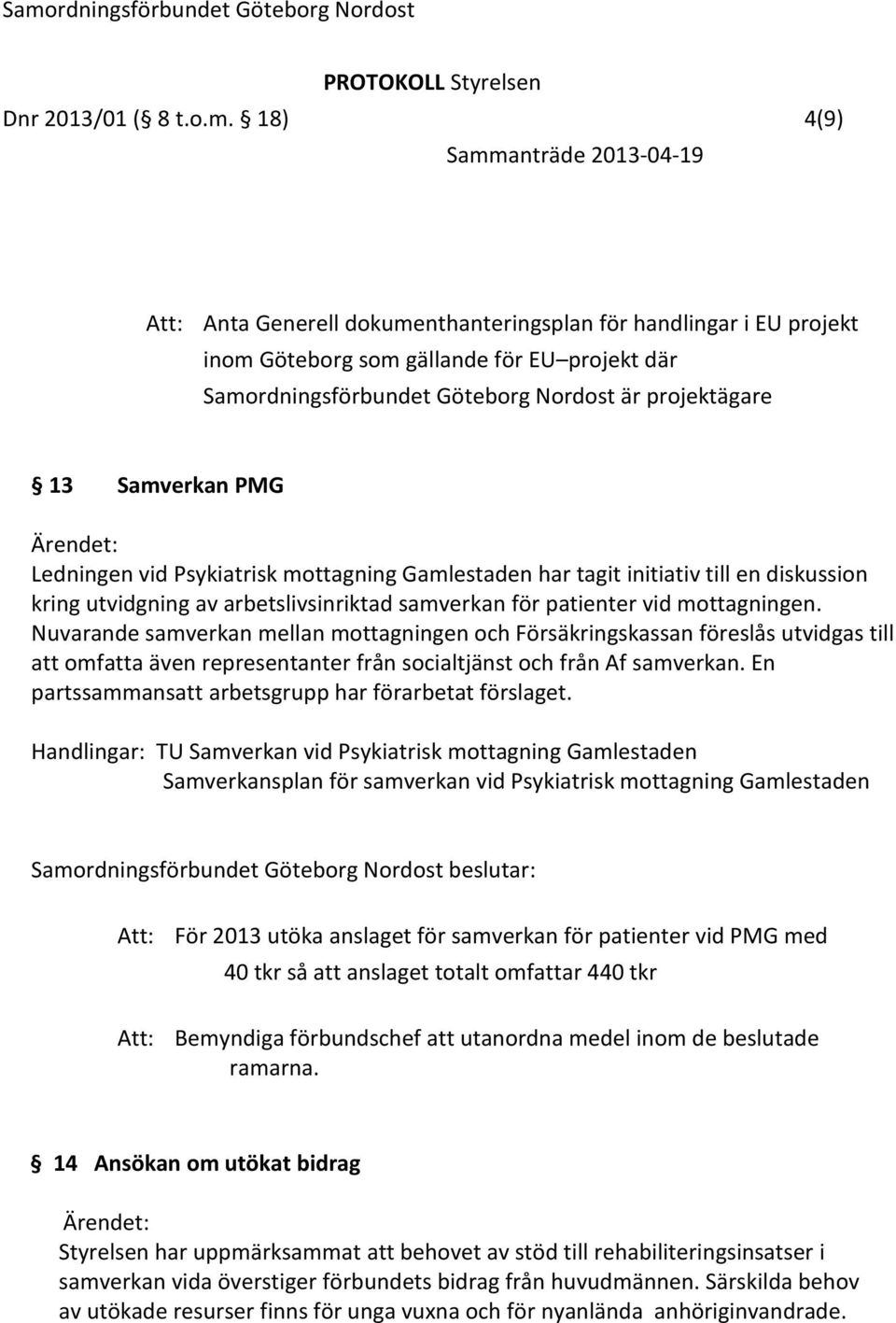 Ärendet: Ledningen vid Psykiatrisk mottagning Gamlestaden har tagit initiativ till en diskussion kring utvidgning av arbetslivsinriktad samverkan för patienter vid mottagningen.