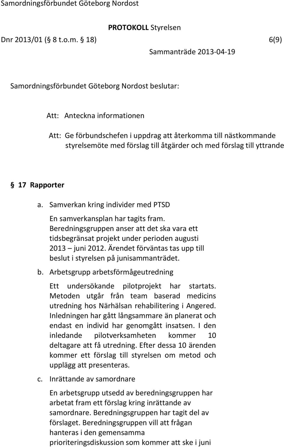 Samverkan kring individer med PTSD En samverkansplan har tagits fram. Beredningsgruppen anser att det ska vara ett tidsbegränsat projekt under perioden augusti 2013 juni 2012.