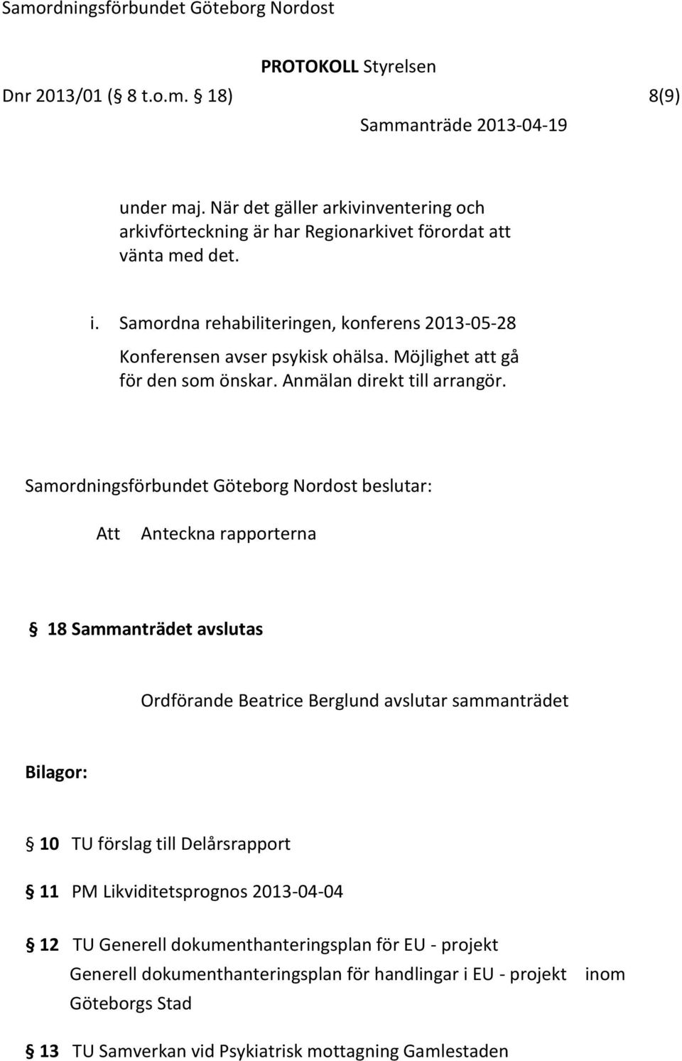 Att Anteckna rapporterna 18 Sammanträdet avslutas Ordförande Beatrice Berglund avslutar sammanträdet Bilagor: 10 TU förslag till Delårsrapport 11 PM