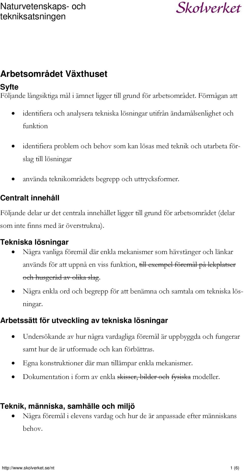 teknikområdets begrepp och uttrycksformer. Centralt innehåll Följande delar ur det centrala innehållet ligger till grund för arbetsområdet (delar som inte finns med är överstrukna).