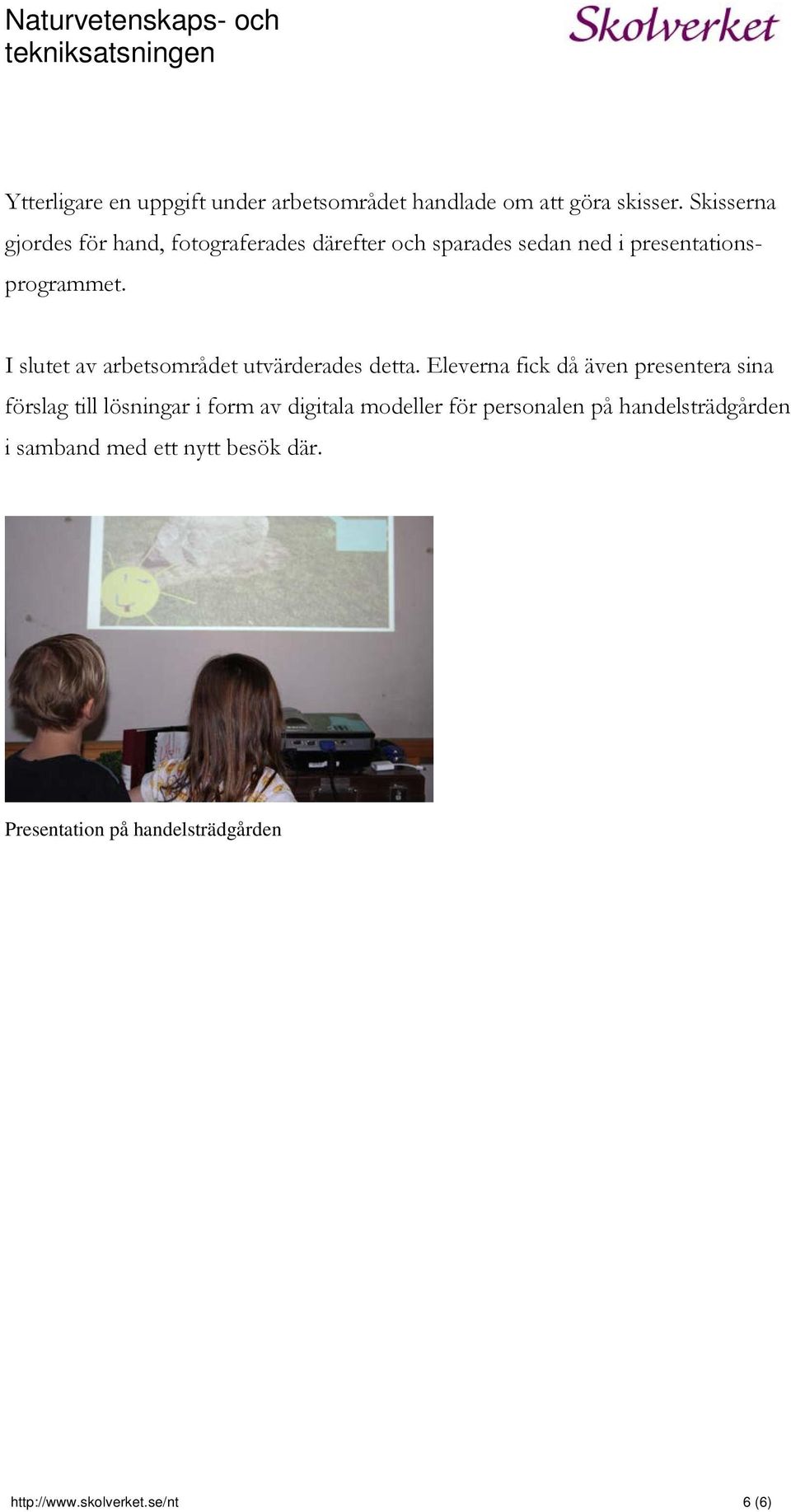 I slutet av arbetsområdet utvärderades detta.