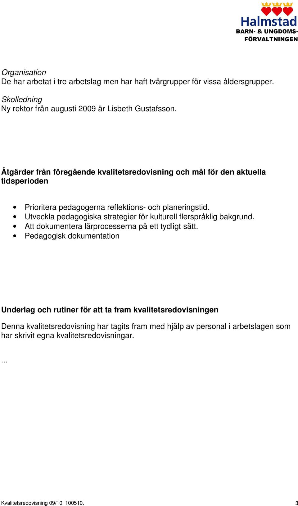 Utveckla pedagogiska strategier för kulturell flerspråklig bakgrund. Att dokumentera lärprocesserna på ett tydligt sätt.