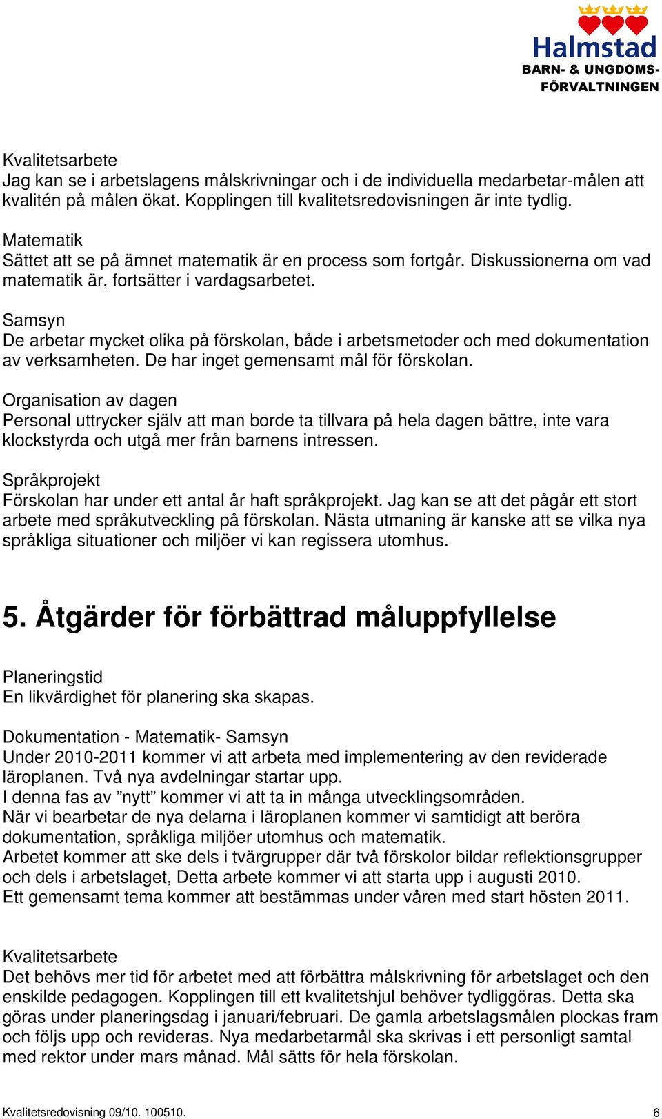 Samsyn De arbetar mycket olika på förskolan, både i arbetsmetoder och med dokumentation av verksamheten. De har inget gemensamt mål för förskolan.