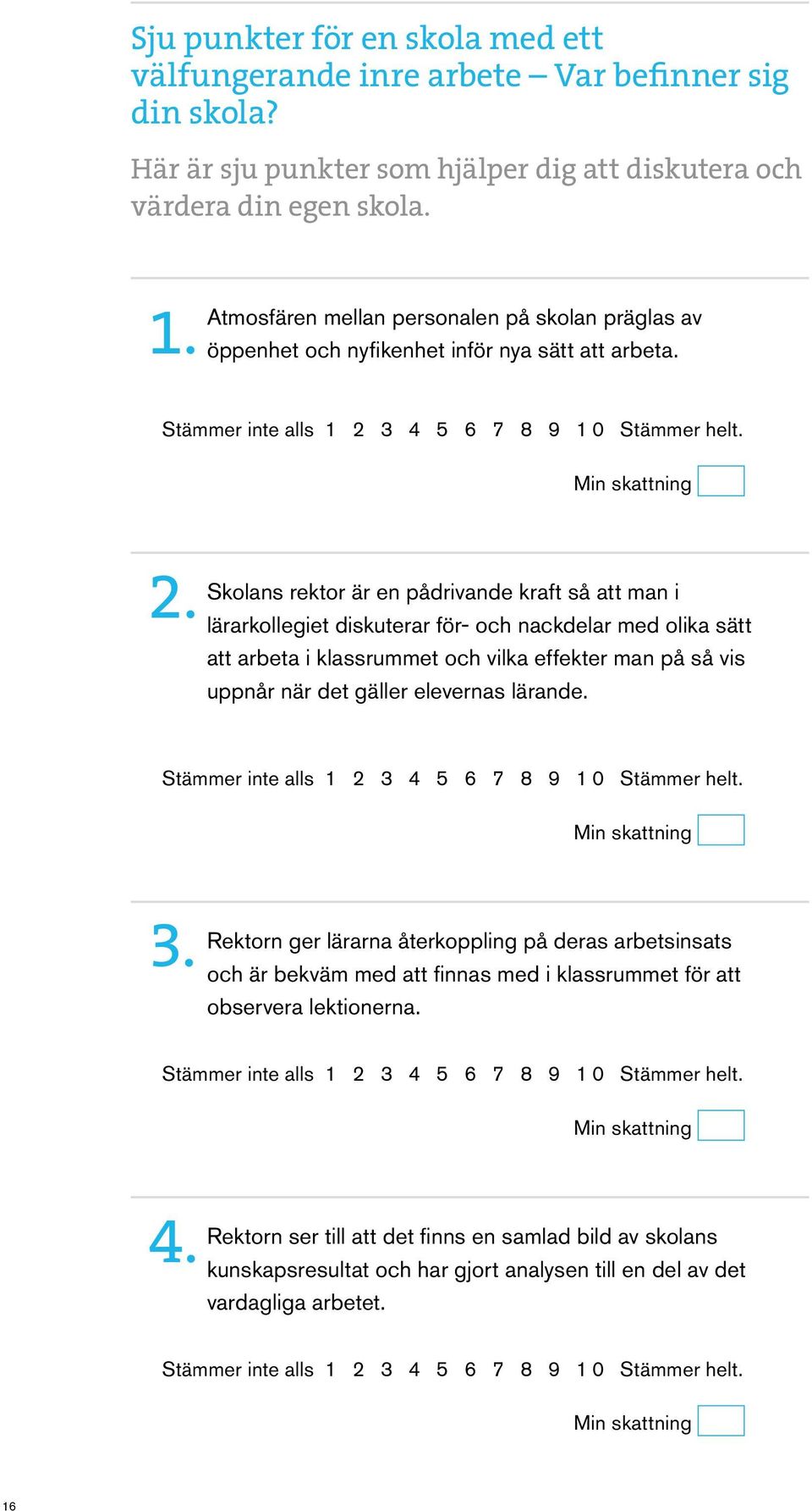 Skolans rektor är en pådrivande kraft så att man i lärarkollegiet diskuterar för- och nackdelar med olika sätt att arbeta i klassrummet och vilka effekter man på så vis uppnår när det gäller