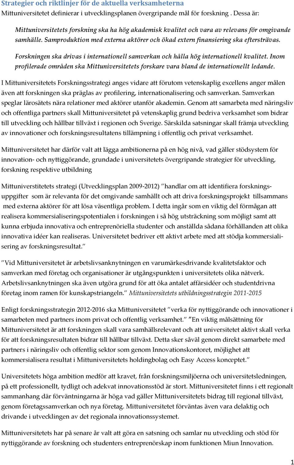 Forskningen ska drivas i internationell samverkan och hålla hög internationell kvalitet. Inom profilerade områden ska Mittuniversitetets forskare vara bland de internationellt ledande.