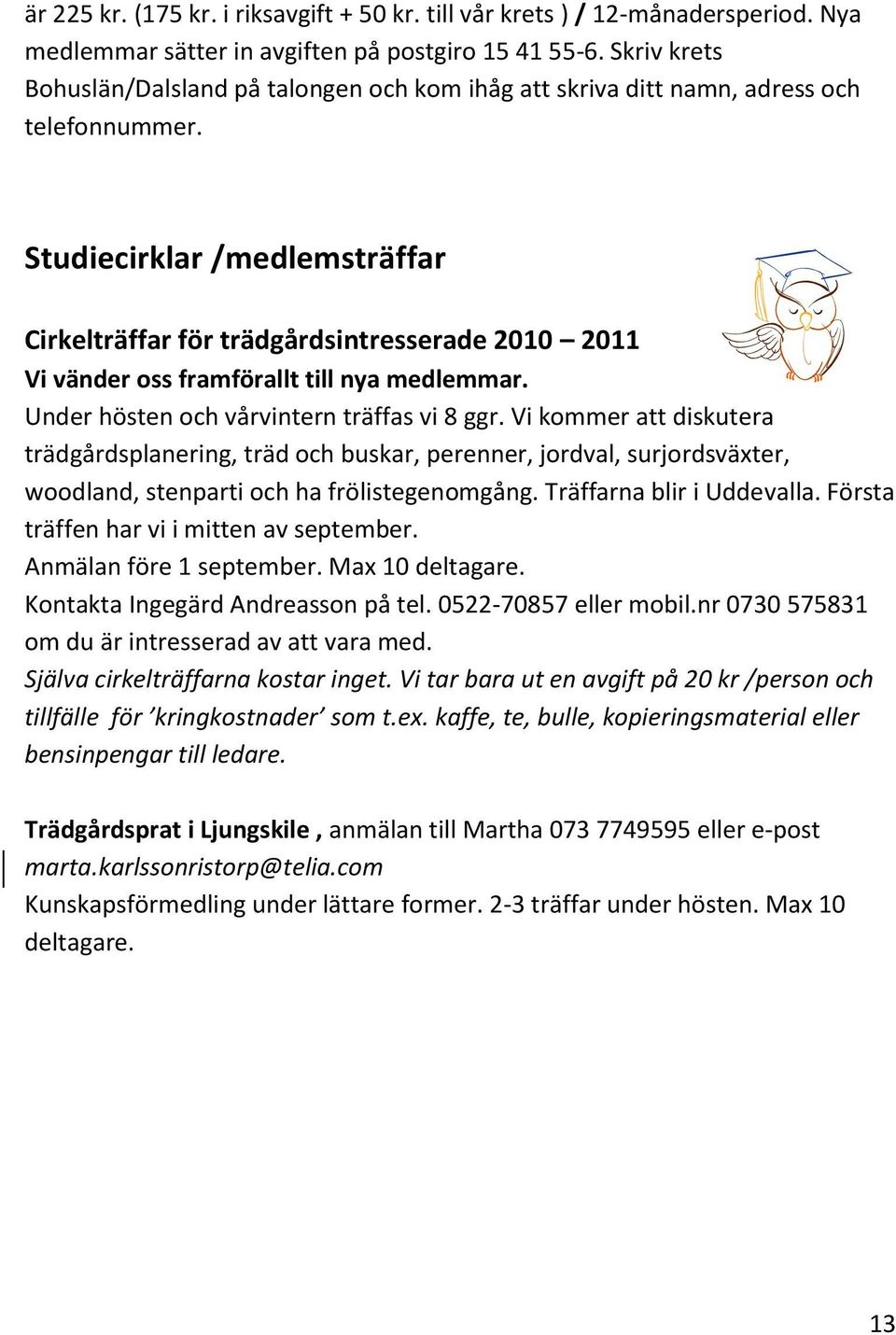 Studiecirklar /medlemsträffar Cirkelträffar för trädgårdsintresserade 2010 2011 Vi vänder oss framförallt till nya medlemmar. Under hösten och vårvintern träffas vi 8 ggr.