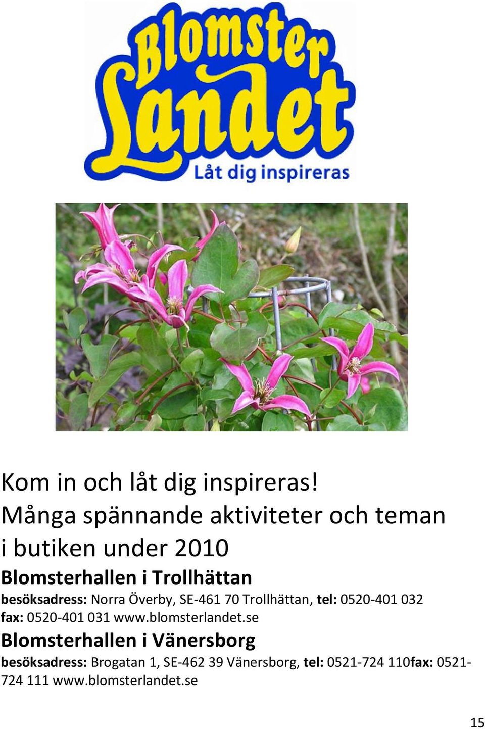 besöksadress: Norra Överby, SE-461 70 Trollhättan, tel: 0520-401 032 fax: 0520-401 031 www.