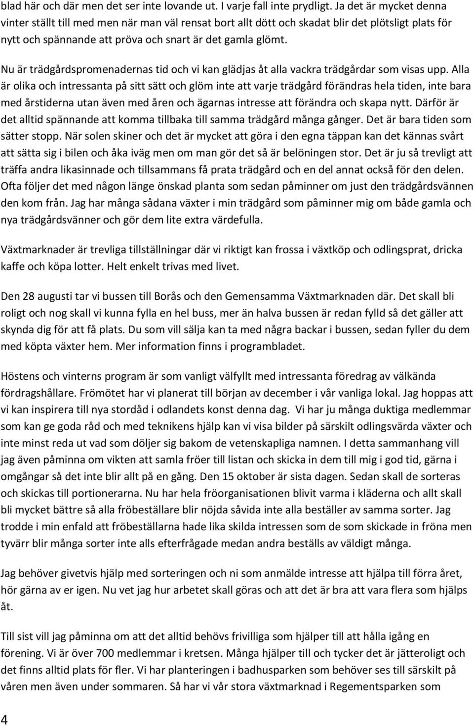 Nu är trädgårdspromenadernas tid och vi kan glädjas åt alla vackra trädgårdar som visas upp.