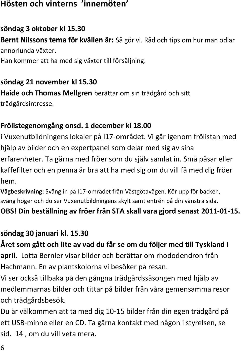 00 i Vuxenutbildningens lokaler på I17-området. Vi går igenom frölistan med hjälp av bilder och en expertpanel som delar med sig av sina erfarenheter. Ta gärna med fröer som du själv samlat in.